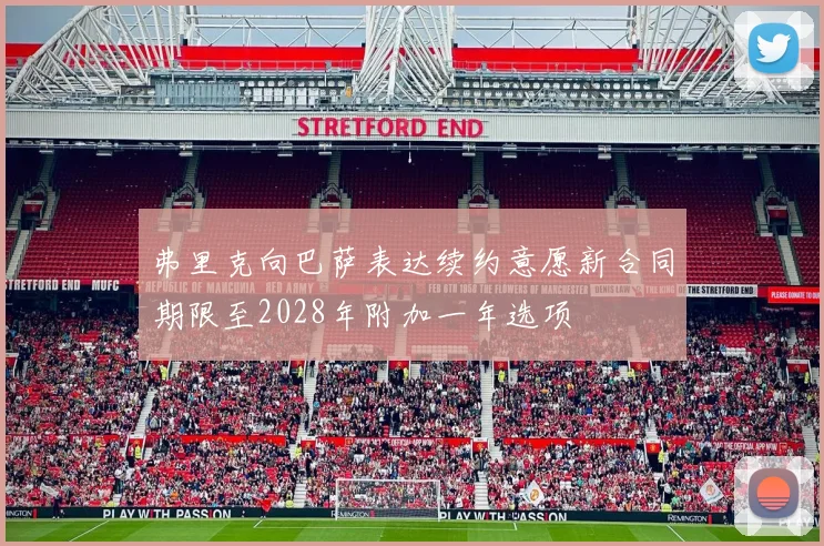 弗里克向巴萨表达续约意愿新合同期限至2028年附加一年选项